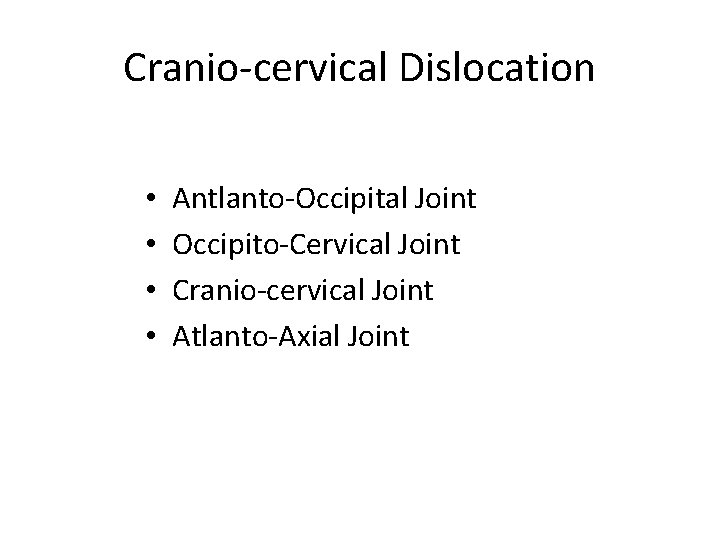 Cranio-cervical Dislocation • • Antlanto-Occipital Joint Occipito-Cervical Joint Cranio-cervical Joint Atlanto-Axial Joint 