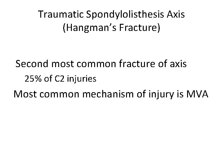 Traumatic Spondylolisthesis Axis (Hangman’s Fracture) Second most common fracture of axis 25% of C