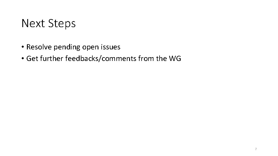 Next Steps • Resolve pending open issues • Get further feedbacks/comments from the WG