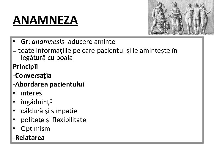 ANAMNEZA • Gr: anamnesis- aducere aminte = toate informaţiile pe care pacientul şi le