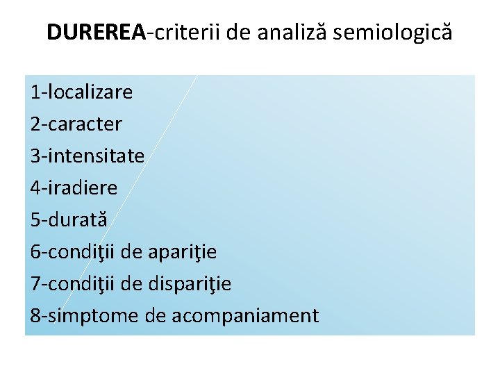DUREREA-criterii de analiză semiologică 1 -localizare 2 -caracter 3 -intensitate 4 -iradiere 5 -durată