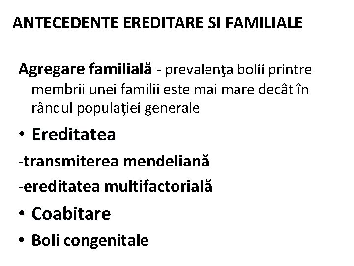 ANTECEDENTE EREDITARE SI FAMILIALE Agregare familială - prevalenţa bolii printre membrii unei familii este