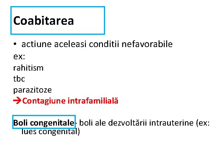 Coabitarea • actiune aceleasi conditii nefavorabile ex: rahitism tbc parazitoze Contagiune intrafamilială Boli congenitale-