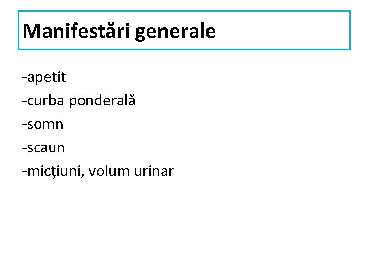 Manifestări generale -apetit -curba ponderală -somn -scaun -micţiuni, volum urinar 