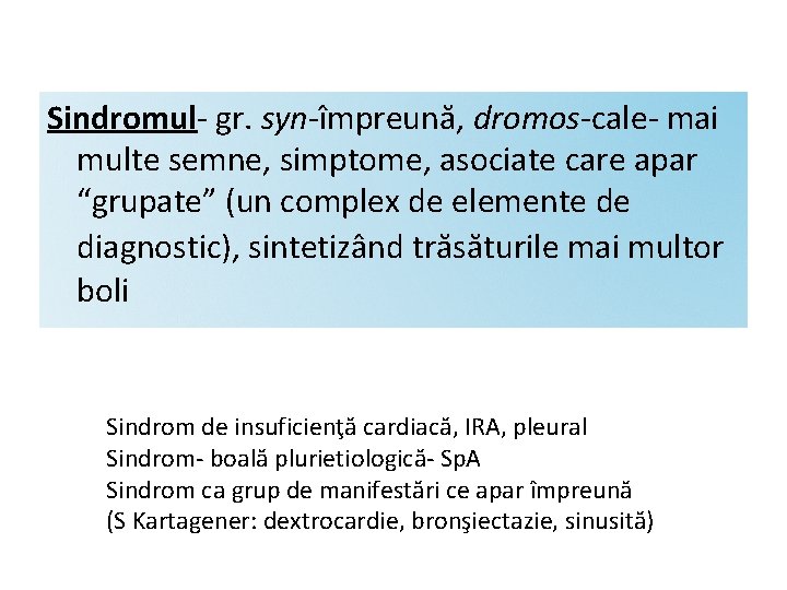 Sindromul- gr. syn-împreună, dromos-cale- mai multe semne, simptome, asociate care apar “grupate” (un complex