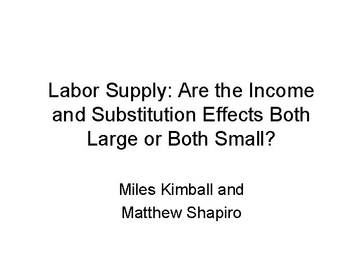 Labor Supply: Are the Income and Substitution Effects Both Large or Both Small? Miles Labor Supply: Are the Income and Substitution Effects Both Large or Both Small? Miles