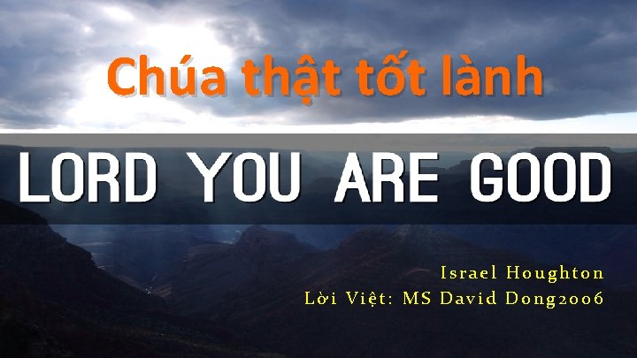 Chúa thật tốt lành Israel Houghton Lời Việt: MS David Dong 2006 Chúa thật tốt lành Israel Houghton Lời Việt: MS David Dong 2006