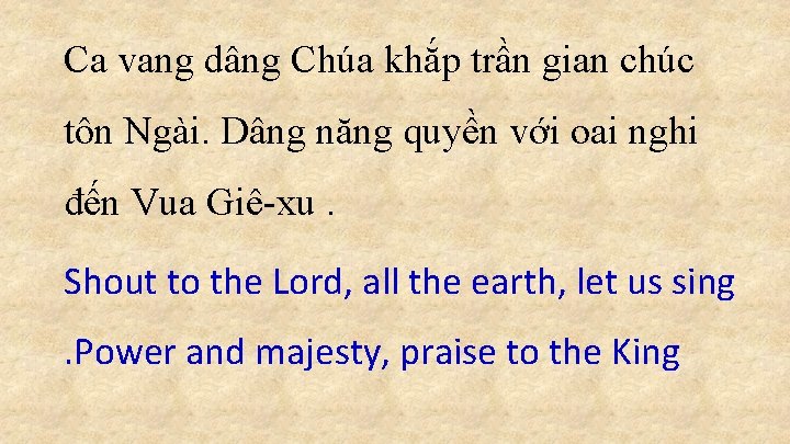 Ca vang dâng Chúa khắp trần gian chúc tôn Ngài. Dâng năng quyền với Ca vang dâng Chúa khắp trần gian chúc tôn Ngài. Dâng năng quyền với