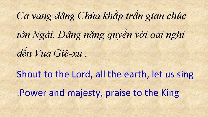 Ca vang dâng Chúa khắp trần gian chúc tôn Ngài. Dâng năng quyền với Ca vang dâng Chúa khắp trần gian chúc tôn Ngài. Dâng năng quyền với
