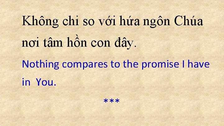Không chi so với hứa ngôn Chúa nơi tâm hồn con đây. Nothing compares Không chi so với hứa ngôn Chúa nơi tâm hồn con đây. Nothing compares