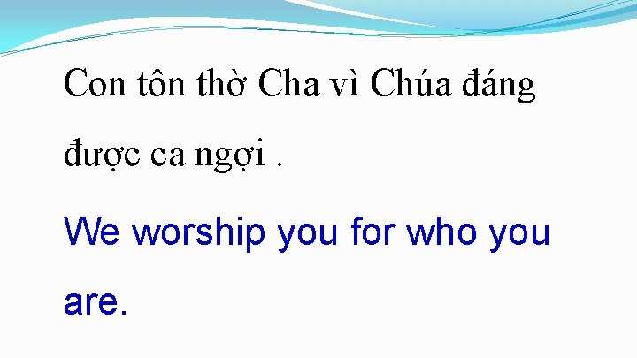 Con tôn thờ Cha vì Chúa đáng được ca ngợi. We worship you for Con tôn thờ Cha vì Chúa đáng được ca ngợi. We worship you for