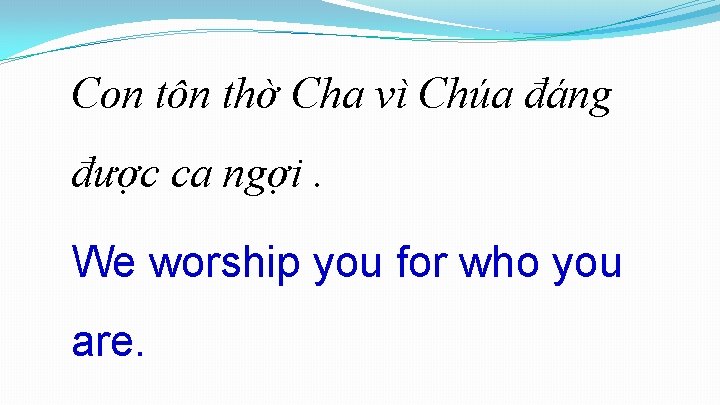 Con tôn thờ Cha vì Chúa đáng được ca ngợi. We worship you for Con tôn thờ Cha vì Chúa đáng được ca ngợi. We worship you for