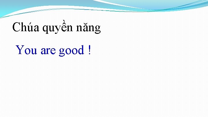 Chúa quyền năng You are good ! Chúa quyền năng You are good !