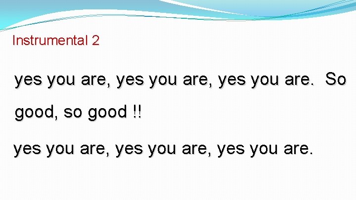 Instrumental 2 yes you are, yes you are. So good, so good !! yes Instrumental 2 yes you are, yes you are. So good, so good !! yes