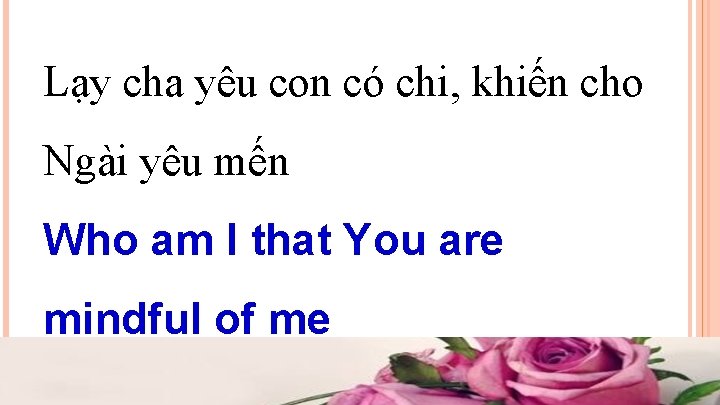 Lạy cha yêu con có chi, khiến cho Ngài yêu mến Who am I Lạy cha yêu con có chi, khiến cho Ngài yêu mến Who am I