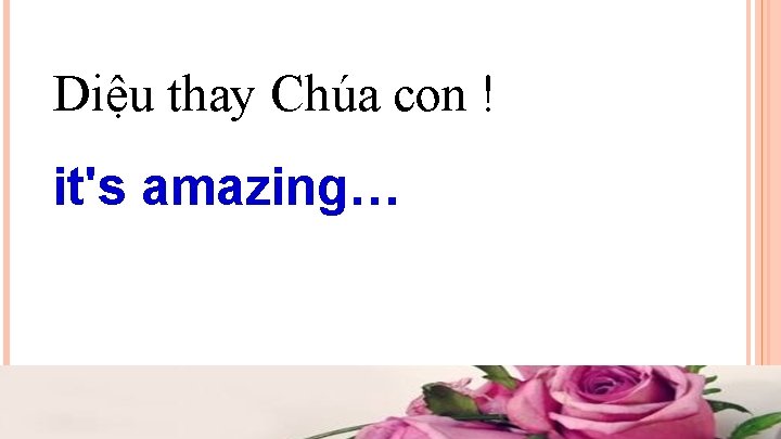 Diệu thay Chúa con ! it's amazing… Diệu thay Chúa con ! it's amazing…