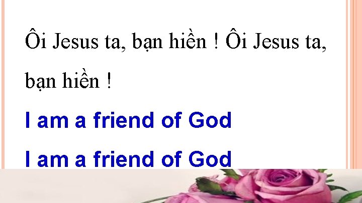 Ôi Jesus ta, bạn hiền ! Ôi Jesus ta, bạn hiền ! I am Ôi Jesus ta, bạn hiền ! Ôi Jesus ta, bạn hiền ! I am