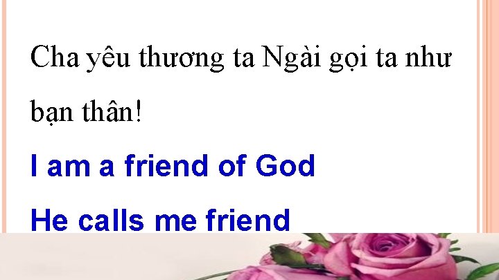 Cha yêu thương ta Ngài gọi ta như bạn thân! I am a friend Cha yêu thương ta Ngài gọi ta như bạn thân! I am a friend