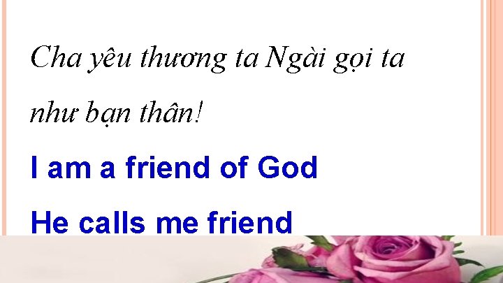 Cha yêu thương ta Ngài gọi ta như bạn thân! I am a friend Cha yêu thương ta Ngài gọi ta như bạn thân! I am a friend