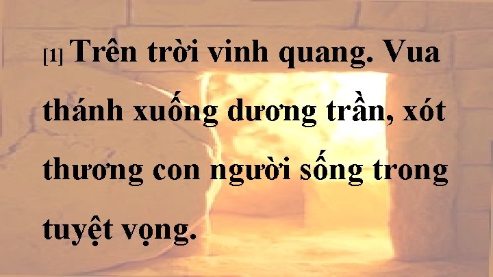 [1] Trên trời vinh quang. Vua thánh xuống dương trần, xót thương con người