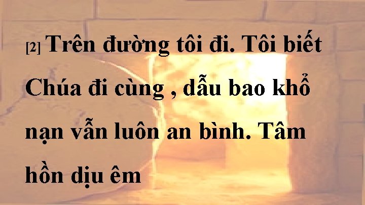 [2] Trên đường tôi đi. Tôi biết Chúa đi cùng , dẫu bao khổ