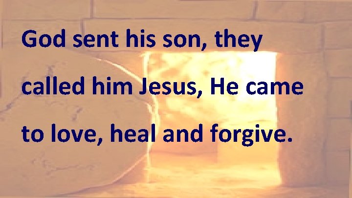 God sent his son, they called him Jesus, He came to love, heal and God sent his son, they called him Jesus, He came to love, heal and