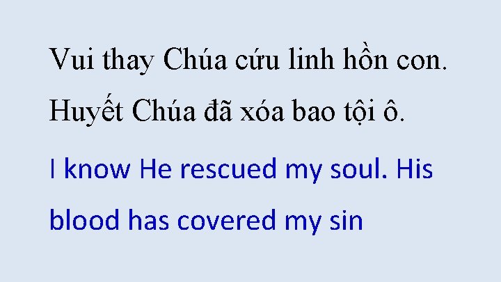 Vui thay Chúa cứu linh hồn con. Huyết Chúa đã xóa bao tội ô. Vui thay Chúa cứu linh hồn con. Huyết Chúa đã xóa bao tội ô.