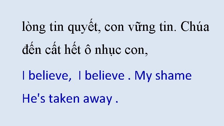 lòng tin quyết, con vững tin. Chúa đến cất hết ô nhục con, I lòng tin quyết, con vững tin. Chúa đến cất hết ô nhục con, I