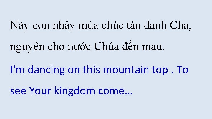 Này con nhảy múa chúc tán danh Cha, nguyện cho nước Chúa đến mau. Này con nhảy múa chúc tán danh Cha, nguyện cho nước Chúa đến mau.