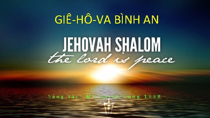 GIÊ-HÔ-VA BÌNH AN Sáng tác: MS David Dong 1998 GIÊ-HÔ-VA BÌNH AN Sáng tác: MS David Dong 1998