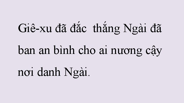 Giê-xu đã đắc thắng Ngài đã ban an bình cho ai nương cậy nơi Giê-xu đã đắc thắng Ngài đã ban an bình cho ai nương cậy nơi