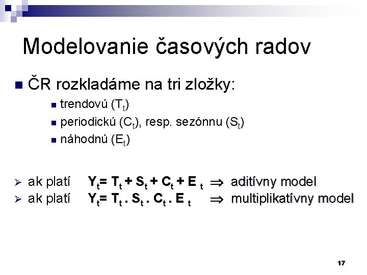 Modelovanie časových radov n ČR rozkladáme na tri zložky: trendovú (Tt) n periodickú (Ct),