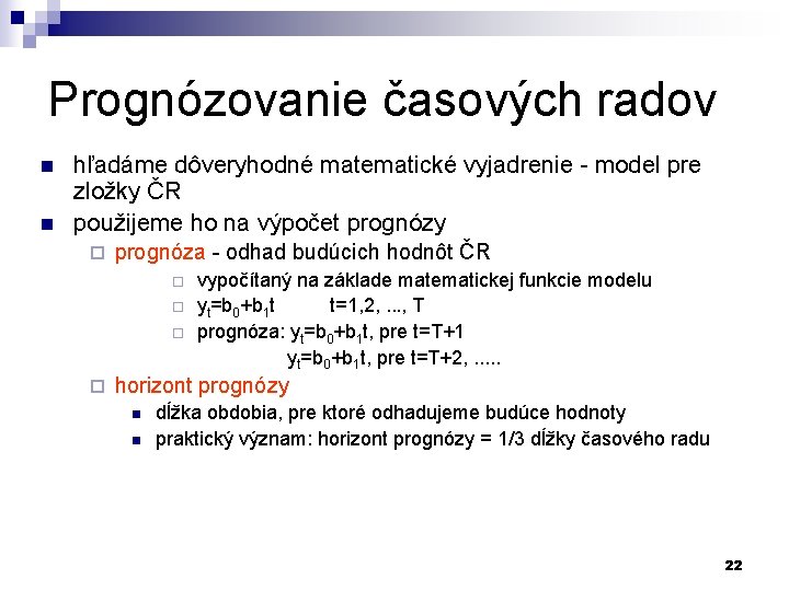 Prognózovanie časových radov n n hľadáme dôveryhodné matematické vyjadrenie - model pre zložky ČR