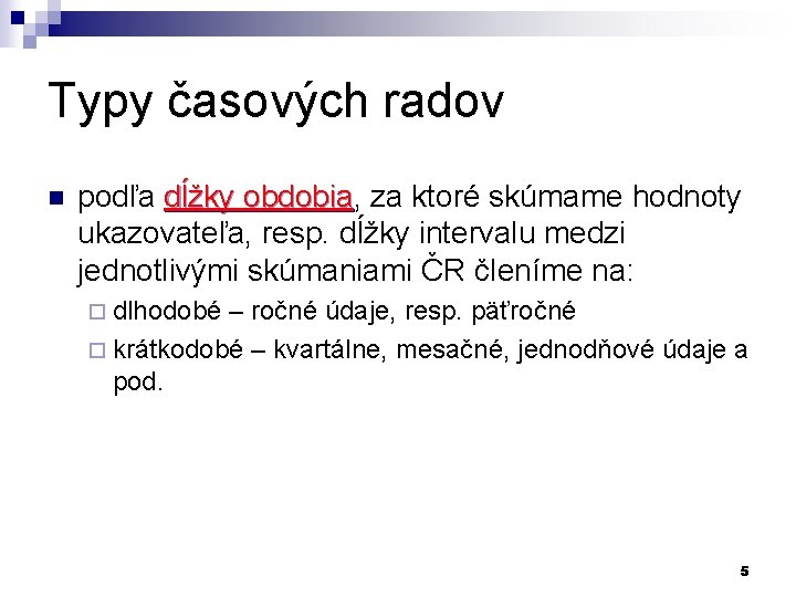 Typy časových radov n podľa dĺžky obdobia, obdobia za ktoré skúmame hodnoty ukazovateľa, resp.