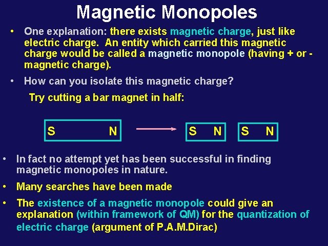 Magnetic Monopoles • One explanation: there exists magnetic charge, just like electric charge. An