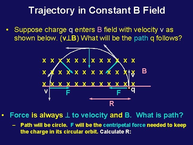 Trajectory in Constant B Field • Suppose charge q enters B field with velocity