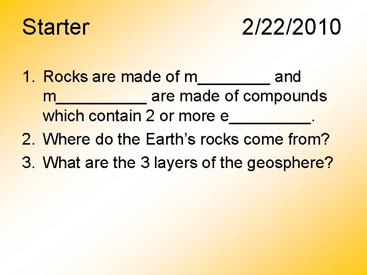 Starter 2/22/2010 1. Rocks are made of m____ and m_____ are made of compounds Starter 2/22/2010 1. Rocks are made of m____ and m_____ are made of compounds
