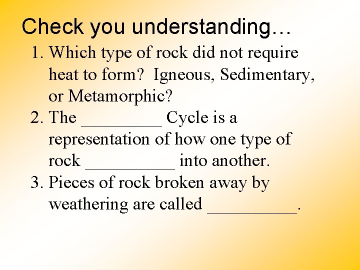 Check you understanding… 1. Which type of rock did not require heat to form? Check you understanding… 1. Which type of rock did not require heat to form?