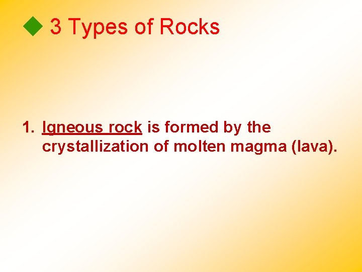 3 Types of Rocks 1. Igneous rock is formed by the crystallization of 3 Types of Rocks 1. Igneous rock is formed by the crystallization of