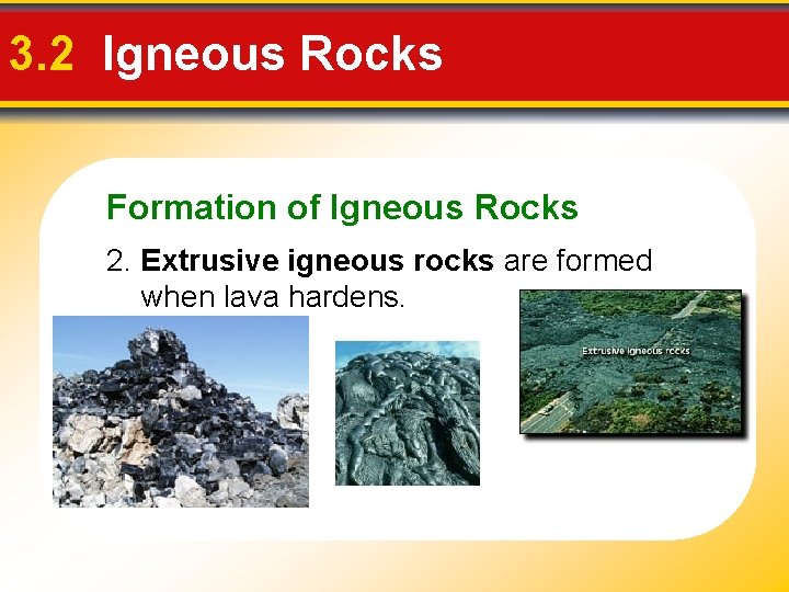 3. 2 Igneous Rocks Formation of Igneous Rocks 2. Extrusive igneous rocks are formed 3. 2 Igneous Rocks Formation of Igneous Rocks 2. Extrusive igneous rocks are formed