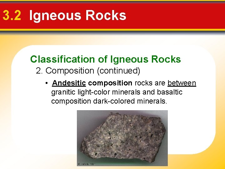 3. 2 Igneous Rocks Classification of Igneous Rocks 2. Composition (continued) • Andesitic composition 3. 2 Igneous Rocks Classification of Igneous Rocks 2. Composition (continued) • Andesitic composition