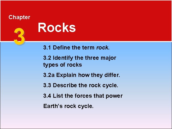 Chapter 3 Rocks 3. 1 Define the term rock. 3. 2 Identify the three Chapter 3 Rocks 3. 1 Define the term rock. 3. 2 Identify the three