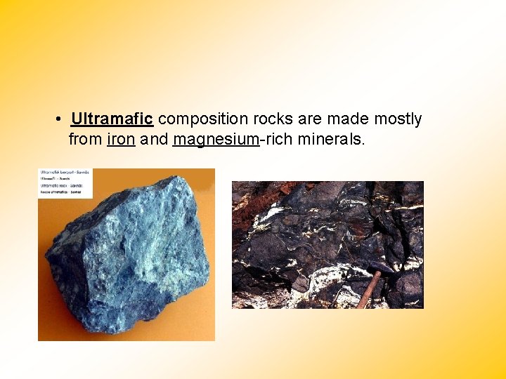• Ultramafic composition rocks are made mostly from iron and magnesium-rich minerals. • Ultramafic composition rocks are made mostly from iron and magnesium-rich minerals.