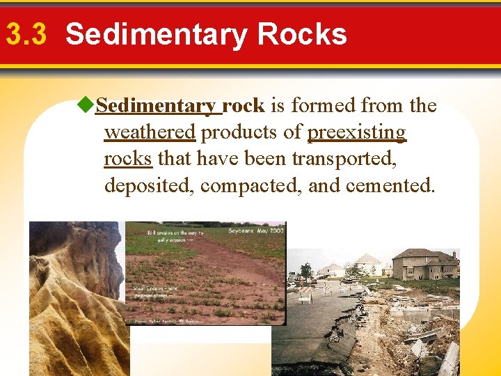 3. 3 Sedimentary Rocks Sedimentary rock is formed from the weathered products of preexisting 3. 3 Sedimentary Rocks Sedimentary rock is formed from the weathered products of preexisting