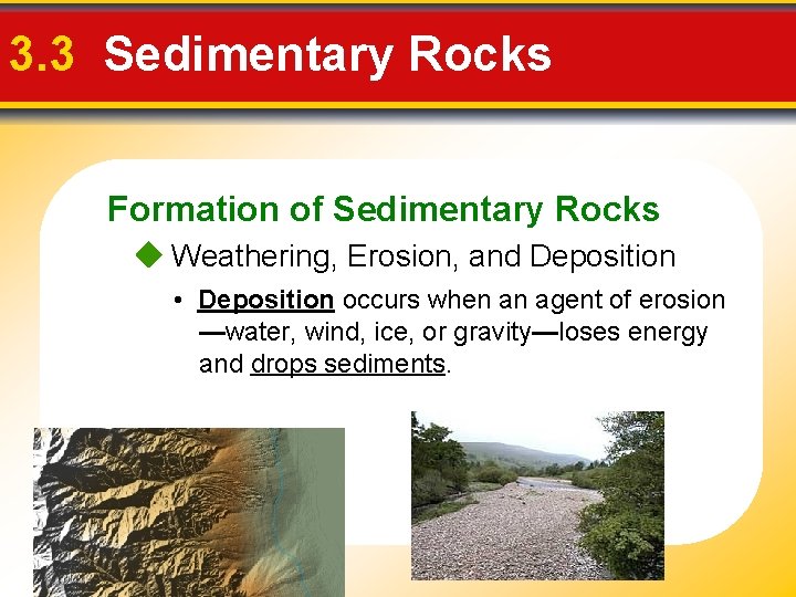 3. 3 Sedimentary Rocks Formation of Sedimentary Rocks Weathering, Erosion, and Deposition • Deposition 3. 3 Sedimentary Rocks Formation of Sedimentary Rocks Weathering, Erosion, and Deposition • Deposition