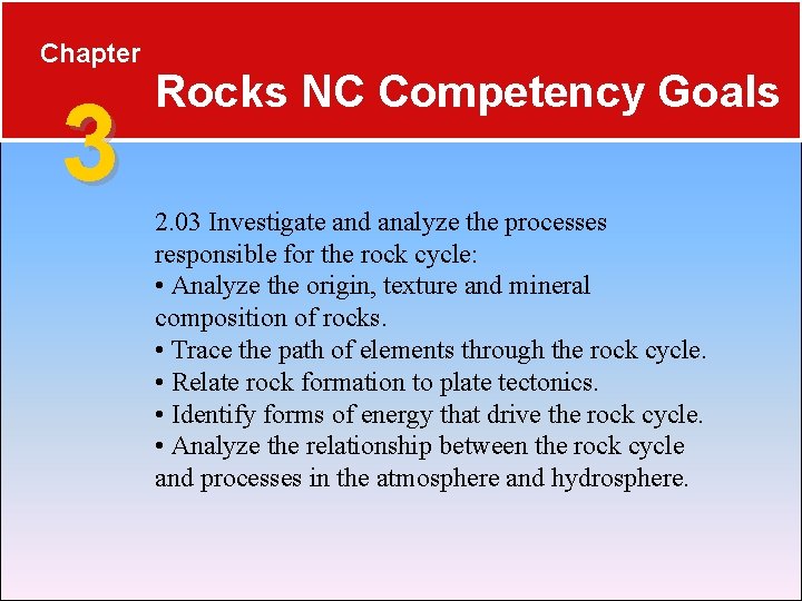 Chapter 3 Rocks NC Competency Goals 2. 03 Investigate and analyze the processes responsible Chapter 3 Rocks NC Competency Goals 2. 03 Investigate and analyze the processes responsible