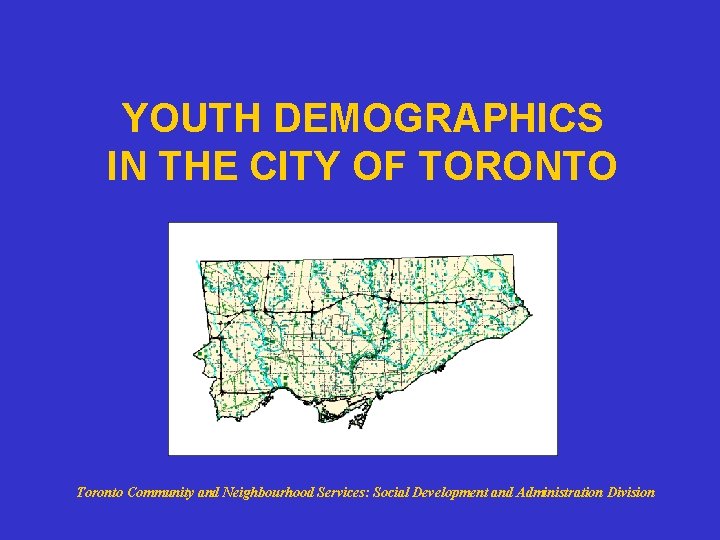 YOUTH DEMOGRAPHICS IN THE CITY OF TORONTO Toronto Community and Neighbourhood Services: Social Development