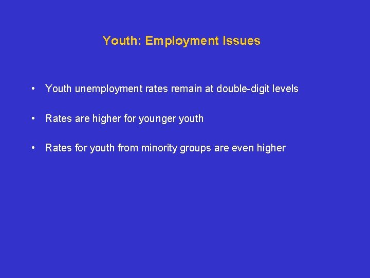 Youth: Employment Issues • Youth unemployment rates remain at double-digit levels • Rates are