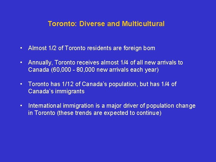 Toronto: Diverse and Multicultural • Almost 1/2 of Toronto residents are foreign born •