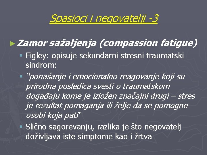 Spasioci i negovatelji -3 ► Zamor sažaljenja (compassion fatigue) § Figley: opisuje sekundarni stresni